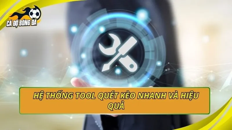 Hệ thống tool quét kèo nhanh và hiệu quả