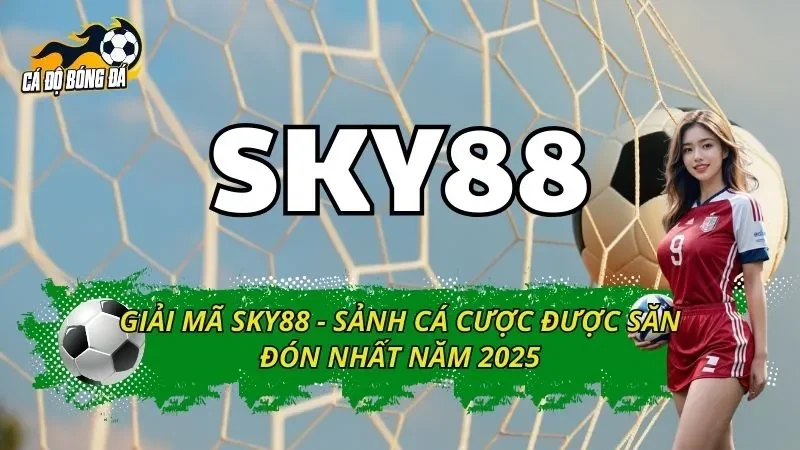 Giải Mã SKY88 - Sảnh Cá Cược Được Săn Đón Nhất Năm 2025